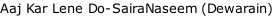 Aaj Kar Lene Do-SairaNaseem (Dewarain)