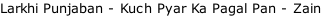 Larkhi Punjaban - Kuch Pyar Ka Pagal Pan - Zain