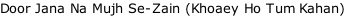 Door Jana Na Mujh Se-Zain (Khoaey Ho Tum Kahan)