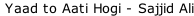 Yaad to Aati Hogi - Sajjid Ali