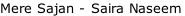 Mere Sajan - Saira Naseem