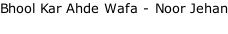 Bhool Kar Ahde Wafa - Noor Jehan