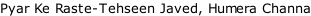 Pyar Ke Raste-Tehseen Javed, Humera Channa