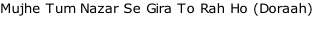 Mujhe Tum Nazar Se Gira To Rah Ho (Doraah)