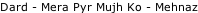 Dard - Mera Pyr Mujh Ko - Mehnaz