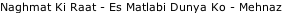 Naghmat Ki Raat - Es Matlabi Dunya Ko - Mehnaz