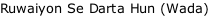 Ruwaiyon Se Darta Hun (Wada)